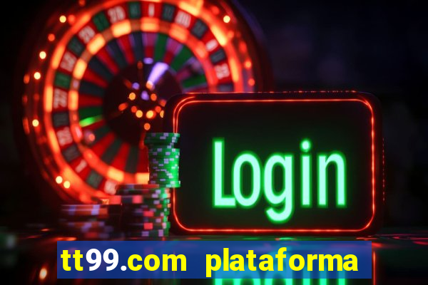 tt99.com plataforma de jogos